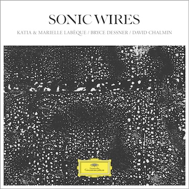 SONIC WIRES. Katia & Marielle Labèque, Bryce Dessner, David Chalmin